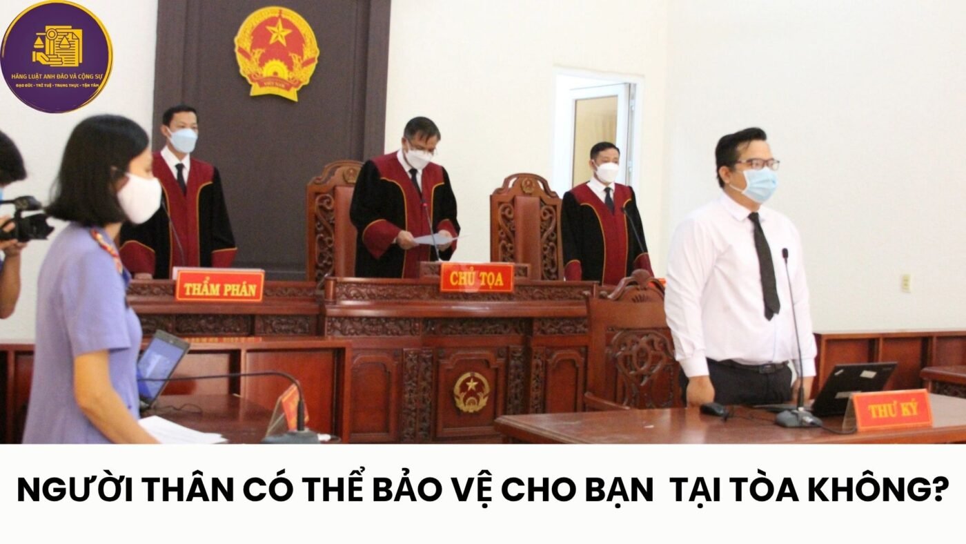 người thân có thể bảo vệ tại phiên tòa không