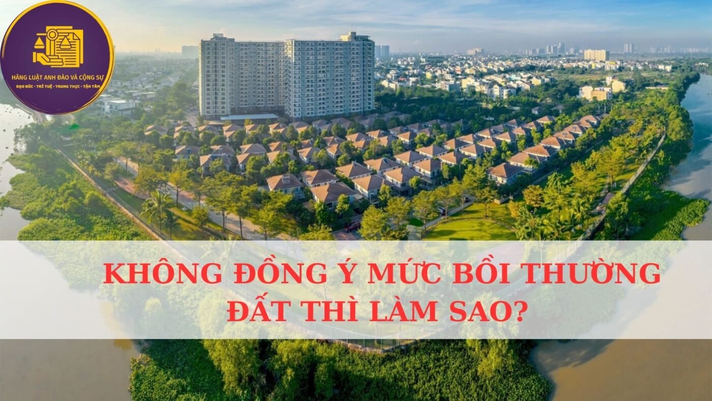 không đồng ý mức bồi thường đất thì làm sao