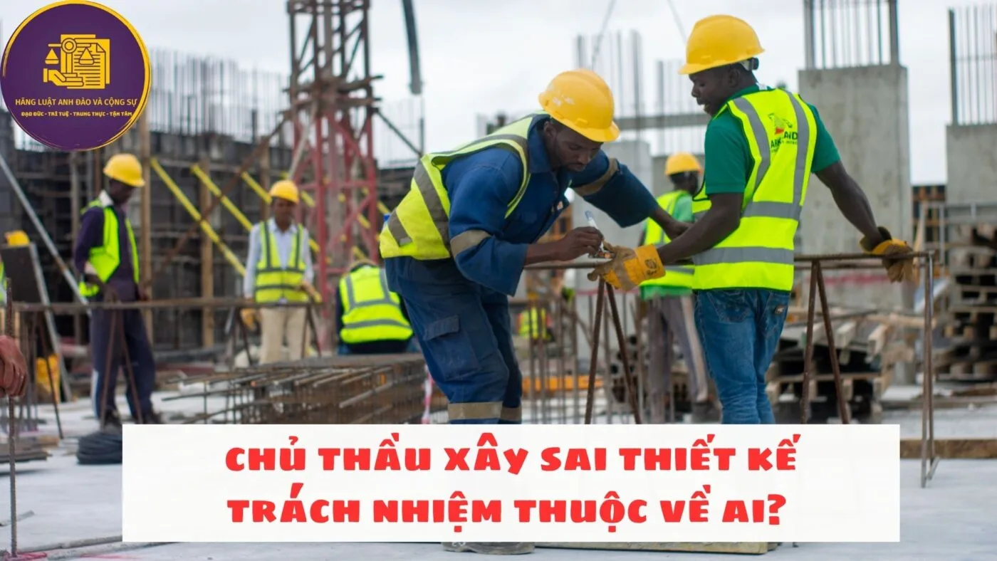 chủ thầu xây sai thiết kế trách nhiệm thuộc về ai